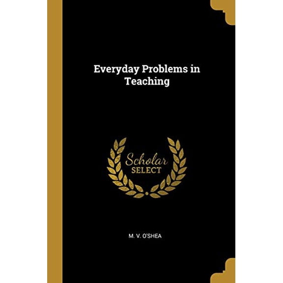Everyday Problems in Teaching Paperback 0469017538 9780469017535 M. V. OShea