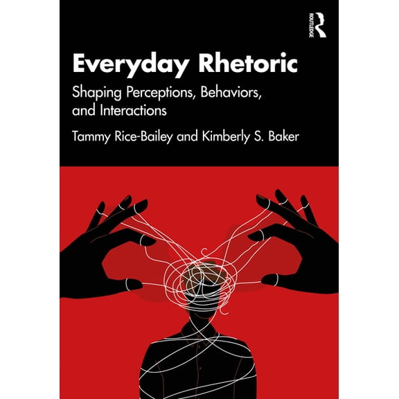 Everyday Rhetoric: Shaping Perceptions, Behaviors, and Interactions, (Paperback)