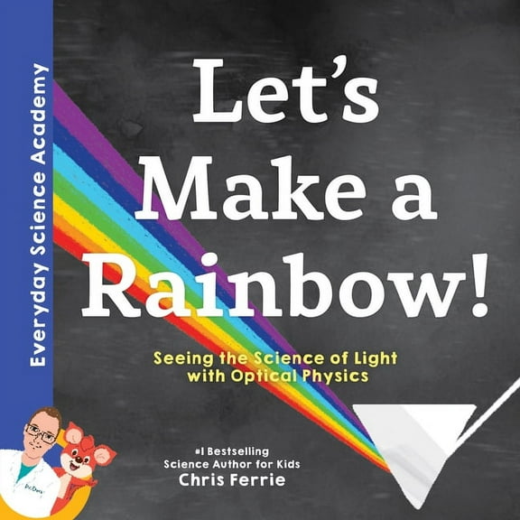 Everyday Science Academy Let's Make a Rainbow!: Seeing the Science of Light with Optical Physics, (Hardcover)