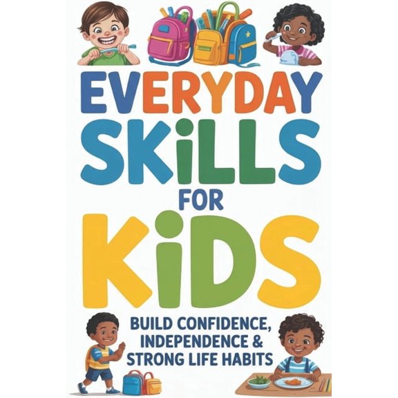 Everyday Skills for Kids: Build Confidence, Independence & Strong Life Habits, (Paperback)