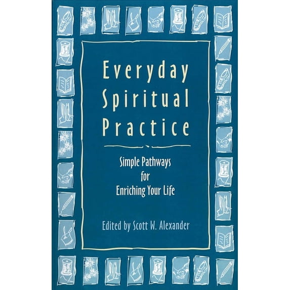 Everyday Spiritual Practice: Simple Pathways for Enriching Your Life, (Paperback)