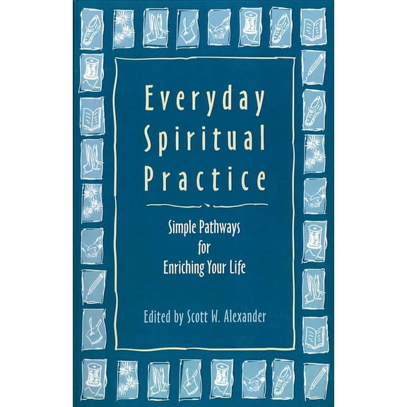 Everyday Spiritual Practice: Simple Pathways for Enriching Your Life, (Paperback)