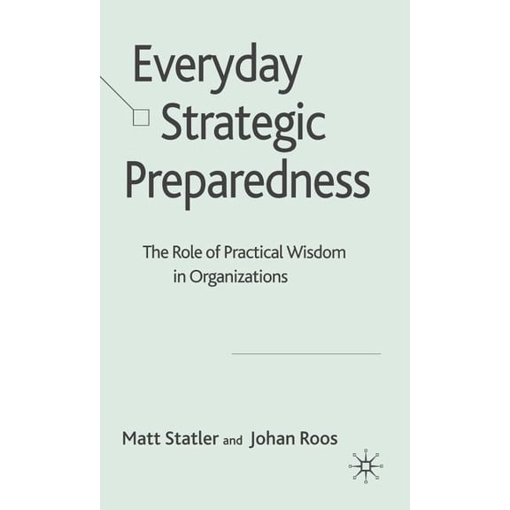 Everyday Strategic Preparedness: The Role of Practical Wisdom in Organizations, (Hardcover)
