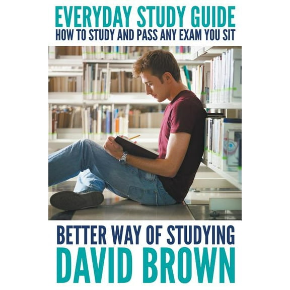 Everyday Study Guide: How to Study and Pass Any Exam You Sit: Better Way of Studying (Paperback)