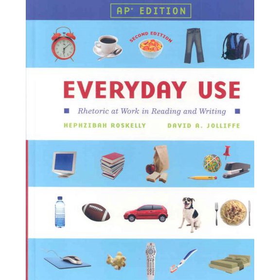 Everyday Use : Rhetoric at Work in Reading and Writing: AP Edition