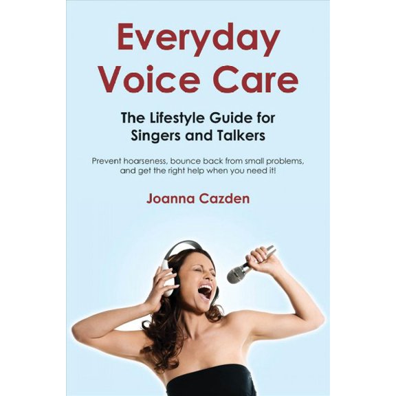 Pre-Owned Everyday Voice Care: The Lifestyle Guide for Singers and Talkers (Paperback) by Joanna Cazden