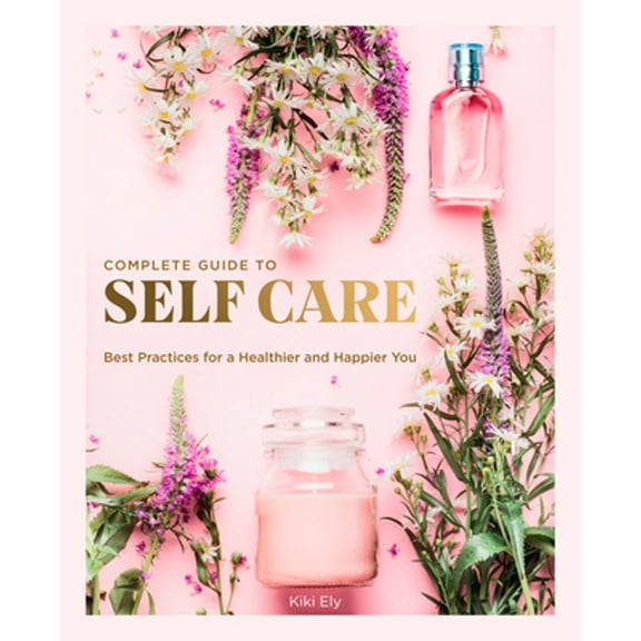 Pre-Owned The Complete Guide to Self Care: Best Practices for a Healthier and Happier You (Hardcover) 0785838309 9780785838302