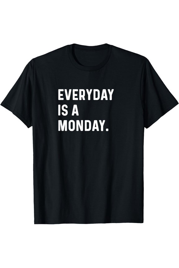 Everyday is a Monday - Work Job Boss Manager Team Role T-Shirt