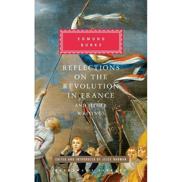Everyman's Library Classics Series: Reflections on the Revolution in France and Other Writings : Edited and Introduced by Jesse Norman (Hardcover)