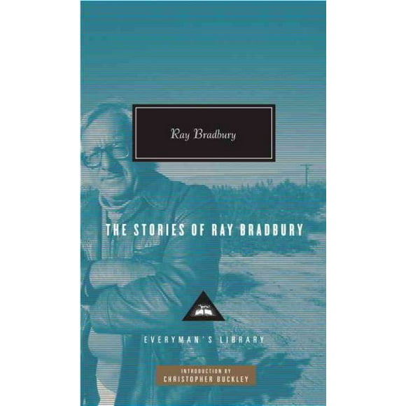 Everyman's Library Contemporary Classics Series: The Stories of Ray Bradbury : Introduction by Christopher Buckley (Hardcover)