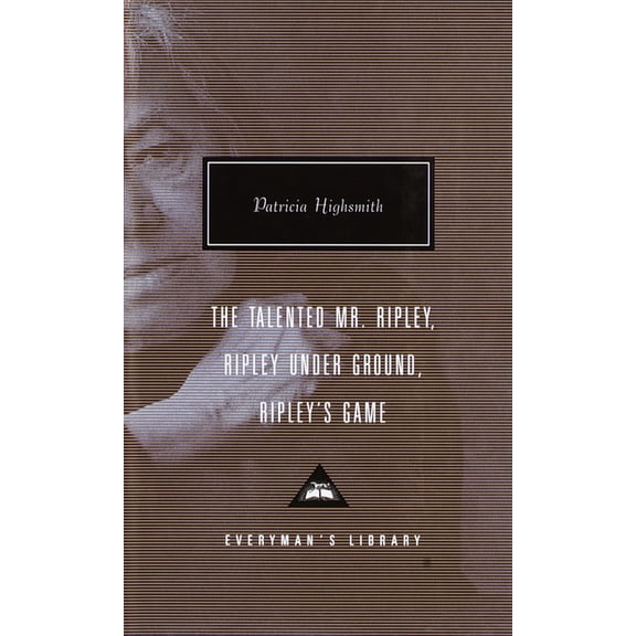 Everyman's Library Contemporary Classics The Talented Mr. Ripley, Ripley Under Ground, Ripley's Game: Introduction by Grey Gowrie, (Hardcover)