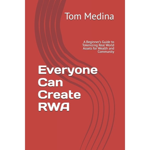 Everyone Can Create RWA: A Beginner's Guide to Tokenizing Real World Assets for Wealth and Community, (Paperback)