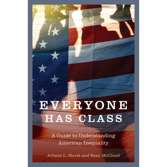 Everyone Has Class: A Guide to Understanding American Inequality, (Paperback)