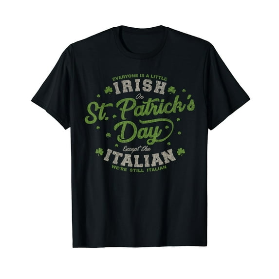 Everyone Is A Irish St Patricks Day Except Italians Pattys T-Shirt