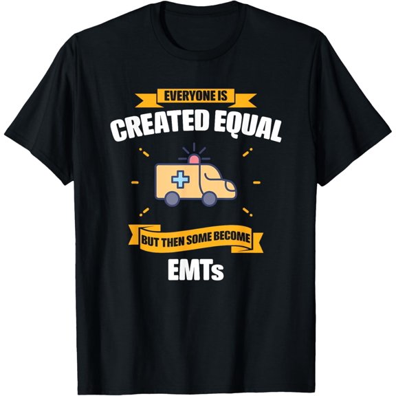 Everyone Is Created Equal But Then Some Become EMTs Funny T-Shirt