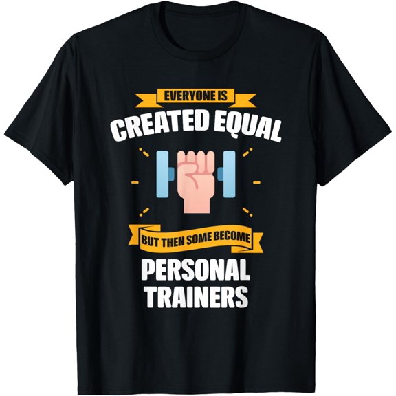Everyone Is Created Equal Then Some Become Personal Trainers T-Shirt