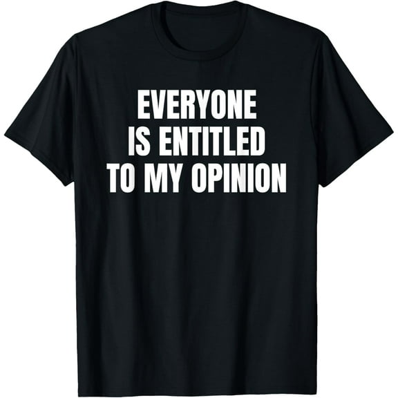 Everyone Is Entitled To My Opinion T-Shirt mens t shirt,black,women,funny,misfits,men,journey,t-shirt