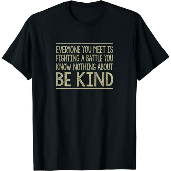 Everyone Is Fighting Battle You Know Nothing About Be Kind - T-Shirt