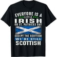 thumbnail image 1 of Everyone Is Little Irish On St Patrick's Day Except Scottish T-Shirt, 1 of 3