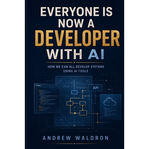 Everyone Is Now a Developer with AI: How we can all develop systems using AI tools, (Paperback)