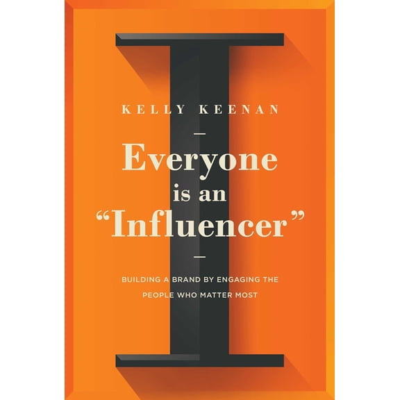 Everyone Is an Influencer: Building a Brand by Engaging the People Who Matter Most, (Hardcover)