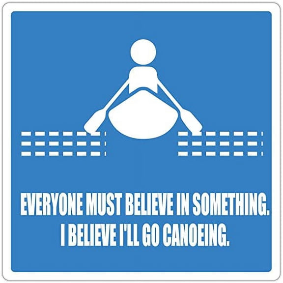 Everyone Must Believe In Something. I Believe I'll Go Canoeing - Kayaking Paddling Canoeing Funny Quote - Die Cut 3M Vinyl Decal Bumper Sticker 5x5