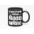 thumbnail image 1 of Everyone Needs Good Music - Music Lover, Musician, Singer-Songwriter, Producer, Artist, Black 11oz Ceramic Mug, 1 of 5