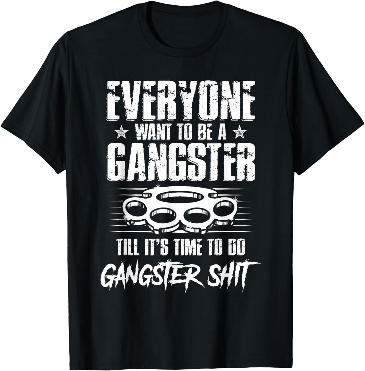 Everyone Wants To Be Gangster Until It's Time Everyone Wants To Be A Gangster Until It's Time To Do Funny T-Shirt