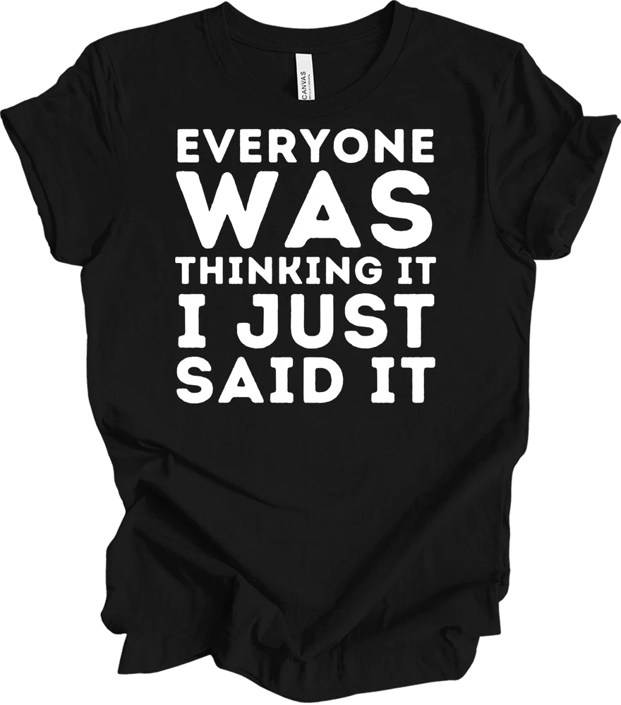 Everyone Was Thinking It I Just Said It Funny Quote Humor Unisex T