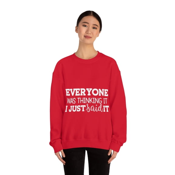 Everyone Was Thinking It I Just Said It, Funny Sweatshirt, Humor Sweater, Sarcasm, Sarcastic, Men's, Women's, Unisex