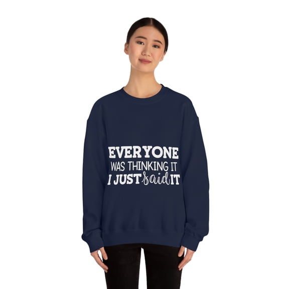 Everyone Was Thinking It I Just Said It, Funny Sweatshirt, Humor Sweater, Sarcasm, Sarcastic, Men's, Women's, Unisex