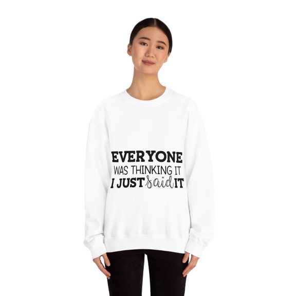 Everyone Was Thinking It I Just Said It, Funny Sweatshirt, Humor Sweater, Sarcasm, Sarcastic, Men's, Women's, Unisex