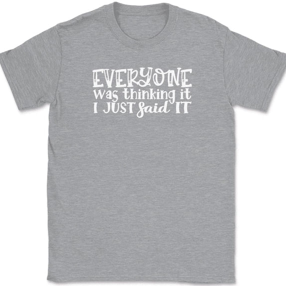 Everyone Was Thinking It I Just Said It T-Shirt Funny Sarcastic Humor Tee - Heather Grey, 5XL
