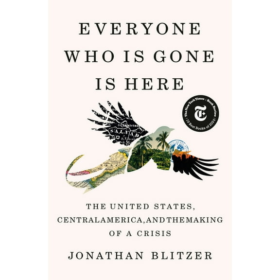 Everyone Who Is Gone Is Here: The United States, Central America, and the Making of a Crisis, (Hardcover)