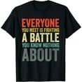 thumbnail image 1 of Everyone You Meet Is Fighting A Battle Know Nothing About T-Shirt, 1 of 4