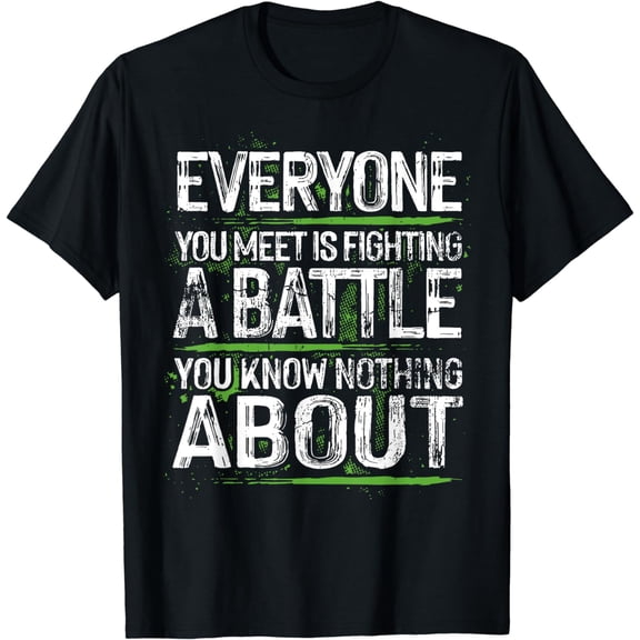 Everyone You Meet Is Fighting A Battle You Know Nothing T-Shirt