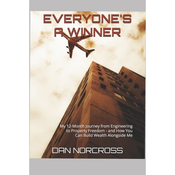 Everyone's A Winner: My 12-Month Journey from Engineering to Property Freedom - and How You Can Build Wealth Alongside M, (Paperback)