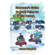 Everyones Guide to not being an Old Person A fun handbook for anyone who knows someone who might be old, or doesnt , Paperback