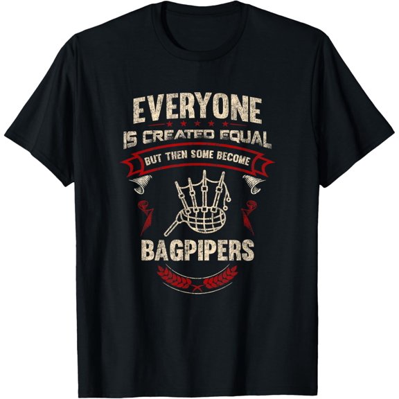 Everyone is Created Equal But Then Some Become Bagpipers T-Shirt