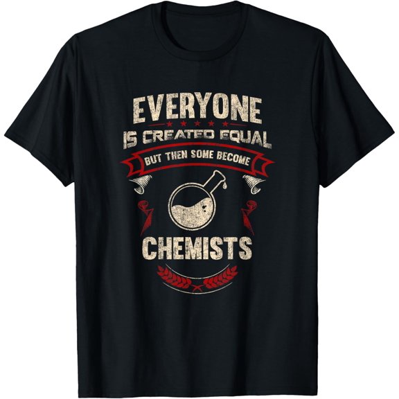 Everyone is Created Equal But Then Some Become Chemists T-Shirt