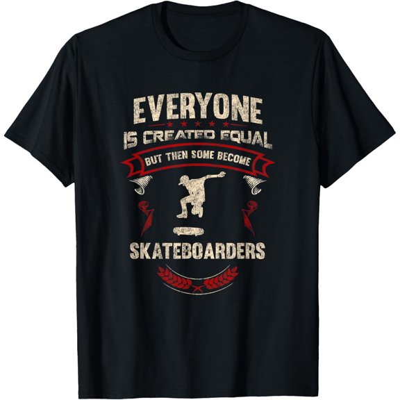 Everyone is Created Equal But Then Some Become Skateboarders T-Shirt