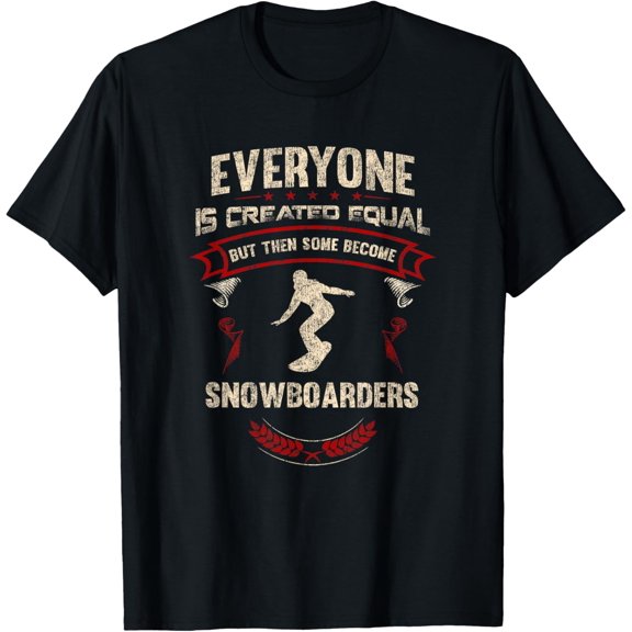 Everyone is Created Equal But Then Some Become Snowboarders T-Shirt