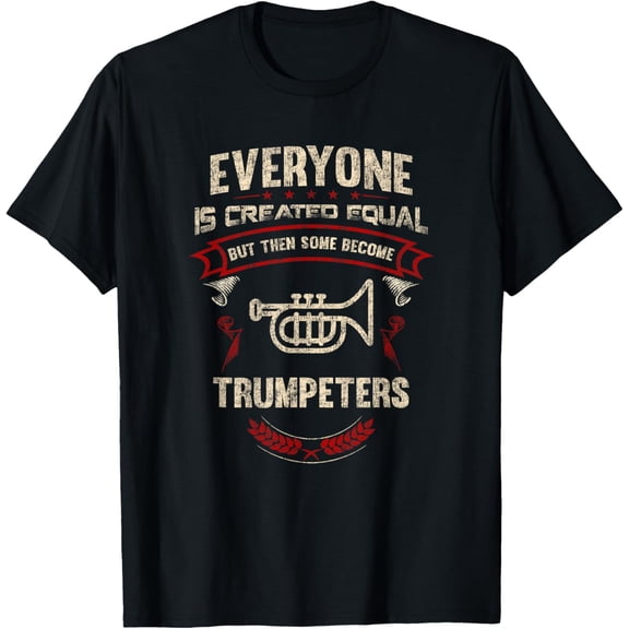 Everyone is Created Equal But Then Some Become Trumpeters T-Shirt