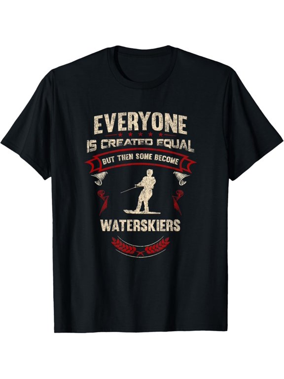 Everyone is Created Equal But Then Some Become Waterskiers T-Shirt
