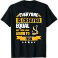 thumbnail image 1 of Everyone is Created Equal But Then Some Learn To Fish T-Shirt, 1 of 3