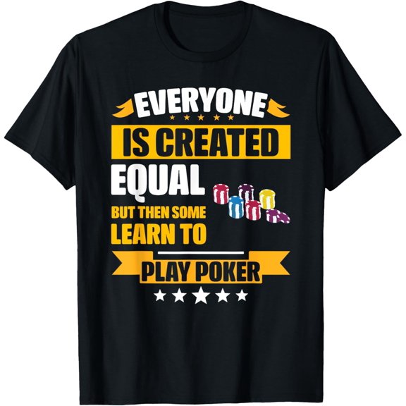 Everyone is Created Equal But Then Some Learn To Play Poker T-Shirt