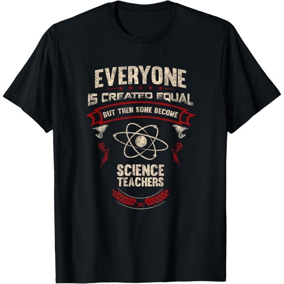 Everyone is Created Equal Then Some Become Science Teachers T-Shirt