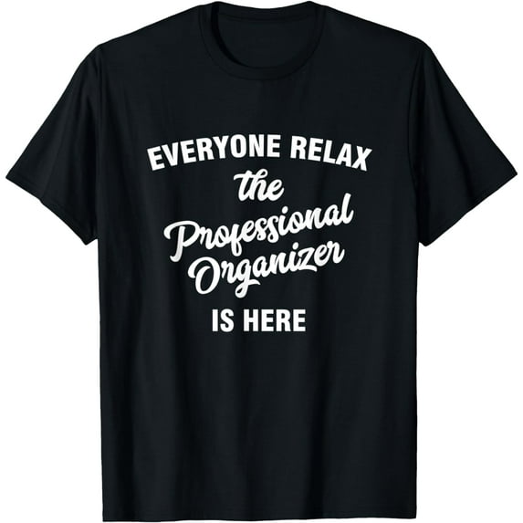Everyone relax the professional organizer is, here T-Shirt mens t hirt men,black,women,misfits,journey ,boys