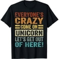 thumbnail image 1 of Everyone's Crazy - Come On Unicorn, Let's Get Out Of Here! T-Shirt, 1 of 4