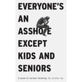 thumbnail image 1 of Everyone's An Asshole Except Kids and Seniors: A Book of Normal Thinking, (Paperback), 1 of 1